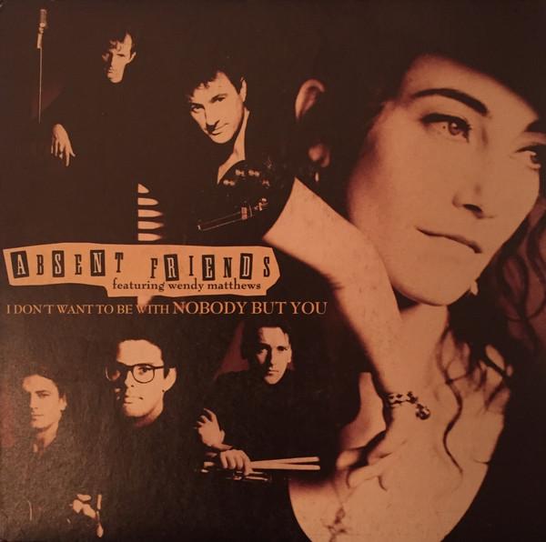 Absent Friends, Wendy Matthews - I Don't Want To Be With Nobody But You
