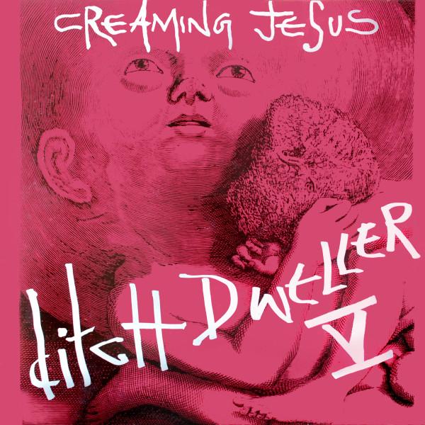 Creaming Jesus - Ditch Dweller V...The Story Continues