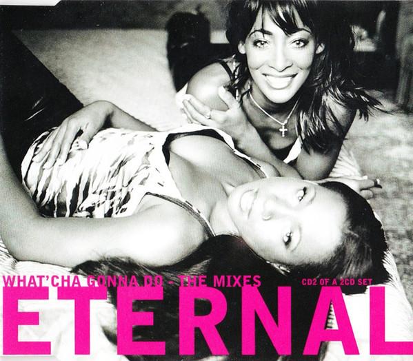 Eternal  - What'Cha Gonna Do - The Mixes