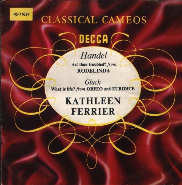 Kathleen Ferrier - Handel - Art Thou Troubled? (From Rodelinda) / Gluck - What Is Life? (From Orfeo And Euridice)