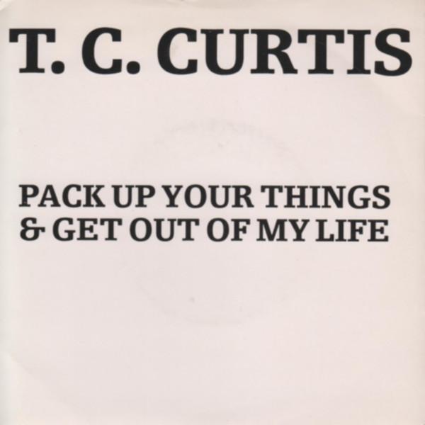 T.C. Curtis - Pack Up Your Things And Get Out Of My Life